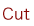 Cut